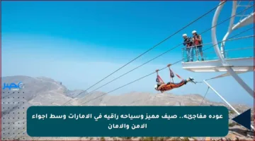 عودة مفاجئة.. صيف مميز وسياحة راقية في الإمارات وسط أجواء الأمن والأمان